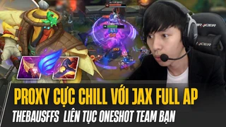 Để Thebausffs proxy quá chill với Jax full AP và cái kết đắng cho đội bạn khi liên tục bị oneshot tức tưởi