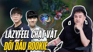 Lazyfeel đối đầu Rookie | sao mà chật vật thế nhờ
