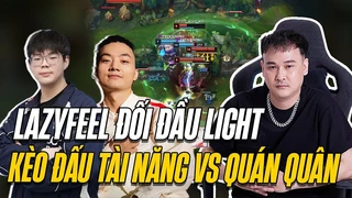Lazyfeel đối đầu Light | Kèo đấu tài năng vs quán quân ai hơn ai