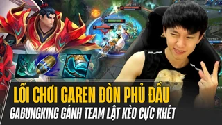 17 phút mất 2 mega và cách GABUNGKING gánh team lật kèo cực khét với lối chơi Garen Đòn Phủ Đầu