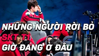 Những người rời bỏ SKT giờ ở nơi đâu?