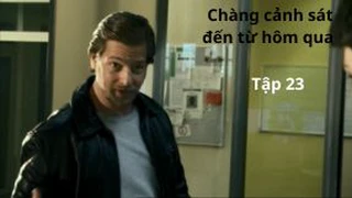 Chàng cảnh sát đến từ hôm qua Tập 23