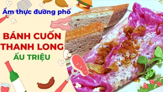 Bánh cuốn thanh long - Ẩm thực đường phố