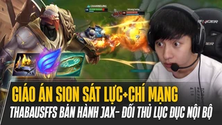 Thabausffs và giáo án Sion Sát Lực+Chí Mạng bán hành Jax khiến đối thủ lục đục nội bộ cực hài
