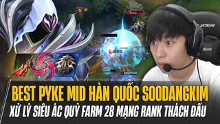 Proview best Pyke đi mid Hàn Quốc SOODANGKIM xử lý siêu ác quỷ farm 28 mạng rank thách đấu
