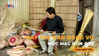 Mây tre đan Đống Vũ – Mộc mạc hồn quê - Làng Nghề Việt
