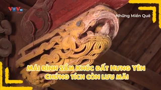 Mái đình Sầm Khúc đất Hưng Yên - Chứng tích còn lưu mãi