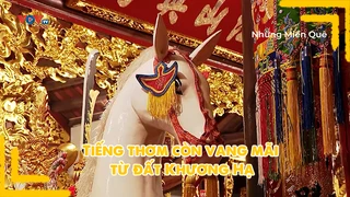 Tiếng thơm còn vang mãi từ đất Khương Hạ