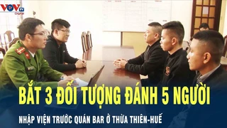 Tin Nóng: Bắt 3 đối tượng đánh 5 người nhập viện ở Thừa Thiên - Huế | VOV