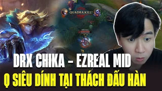 Thần Đồng DRX Chika Bùng Nổ Với Quadrakill Cùng Giáo Án Ezreal Đường Giữa Tại Thách Đấu Hàn