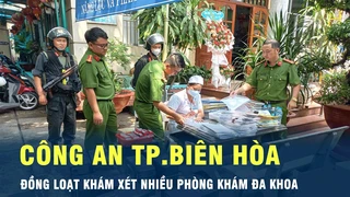 Đồng Nai: Công an Tp. Biên Hòa đồng loạt khám xét nhiều phòng khám đa khoa | VOV