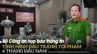Bộ Công an họp báo thông tin tình hình đấu tranh tội phạm 6 tháng đầu năm