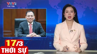Bản tin sáng ngày 17/3 | Tin tức thời sự mới nhất hôm nay | VOV