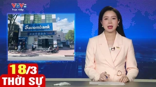 Bản tin sáng ngày 18/3 | Tin tức thời sự mới nhất hôm nay | VOV