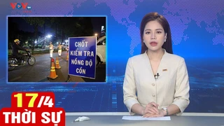Bản tin sáng ngày 17/4 | Tin tức thời sự mới nhất hôm nay | VOV