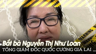 Bắt bà Nguyễn Thị Như Loan Tổng Giám đốc Quốc Cường Gia Lai
