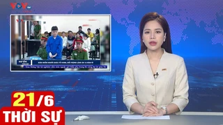 Bản tin sáng ngày 21/6 | Tin tức thời sự mới nhất hôm nay | VOV