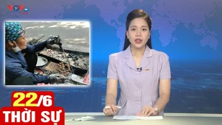 Bản tin trưa ngày 22/6 | Tin tức thời sự mới nhất hôm nay | VOV