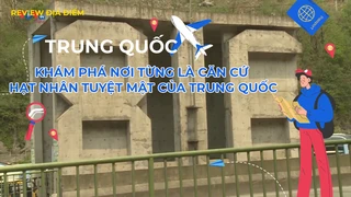 Khám phá nơi từng là căn cứ hạt nhân tuyệt mật của Trung Quốc