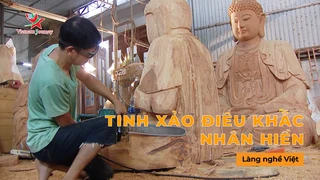 Tinh xảo điêu khắc Nhân Hiền - Làng Nghề Việt