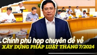 Chính phủ họp chuyên đề về xây dựng pháp luật tháng 7/2024