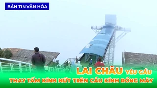 Lai Châu Yêu Cầu Thay Tấm Kính Nứt Trên Cầu Kính Rồng Mây