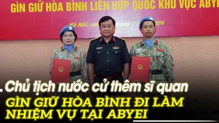 Chủ tịch nước cử thêm sĩ quan gìn giữ hòa bình đi làm nhiệm vụ tại Abyei | VOVTV
