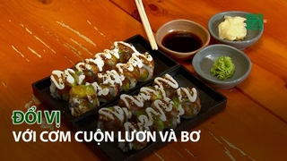 Đổi vị với Cơm cuộn Lươn và Bơ