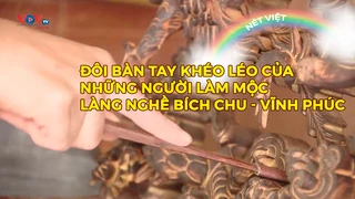 Đôi bàn tay khéo léo của những người làm mộc làng nghề Bích Chu - Vĩnh Phúc