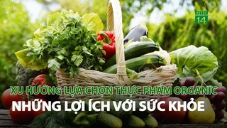 Xu hướng lựa chọn thực phẩm Organic và những lợi ích với sức khỏe