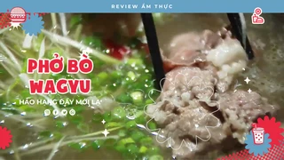 Phở bò Wagyu - Review Ẩm thực