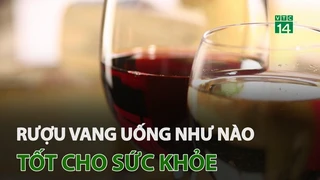 Rượu vang uống như thế nào tốt cho sức khỏe
