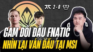 Fnatic đối đầu Gam | Nhìn lại ván đấu tại MSI