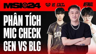 Mic check | Phân tích Gen vs BLG | Trận chung kết căng thẳng nhất tại MSI 2024