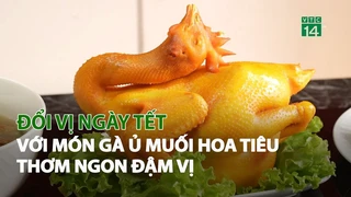 Đổi vị ngày Tết với món Gà ủ muối Hoa tiêu thơm ngon đậm vị