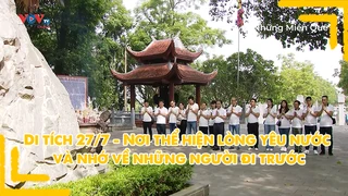 Di tích 27/7 - Nơi thể hiện lòng yêu nước và nhớ về những người đi trước