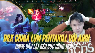 DRX Chika lụm Pentakill với Ahri | game đấu lật kèo cực căng