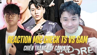 Reaction mic check | Ts vs GAM chiến thắng đầy cảm xúc