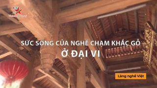 Sức sống của nghề chạm khắc gỗ ở Đại Vi - Làng nghề Việt