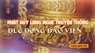 Phát huy làng nghề truyền thống đúc đồng Đào Viên - Làng nghề Việt 