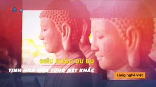 Điêu khắc Dư Dụ - Tinh hoa qua từng nét khắc - Làng nghề Việt 