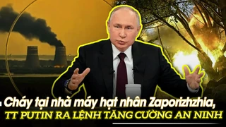Cháy tại nhà máy hạt nhân Zaporizhzhia, TT Putin ra lệnh tăng cường an ninh | VOVTV
