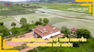 Nơi Nguyễn Kim - Vị tổ triều Nguyễn trung hưng đất nước