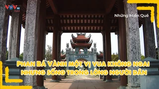 Phan Bá Vành một vị vua không ngai nhưng sống trong lòng người dân