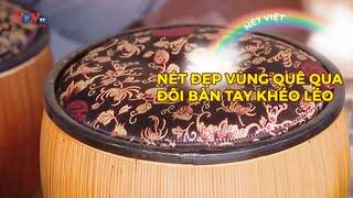 Nét đẹp vùng quê qua đôi bàn tay khéo léo