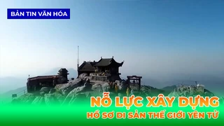 Nỗ Lực Xây Dựng Hồ Sơ Di Sản Thế Giới Yên Tử