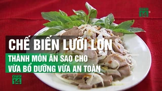 Chế biến Lưỡi Lợn thành món ăn sao cho vừa bổ dưỡng, vừa an toàn