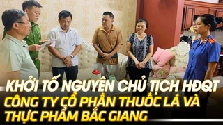 Khởi tố nguyên chủ tịch HĐQT công ty cổ phần thuốc lá và thực phẩm Bắc Giang | VOVTV