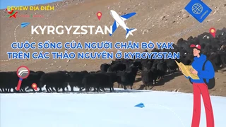 Cuộc sống của người chăn bò Yak trên các thảo nguyên ở Kyrgyzstan