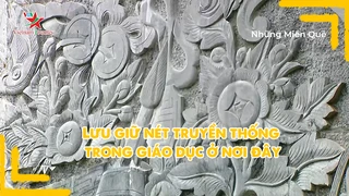 Lưu giữ nét truyền thống trong giáo dục ở nơi đây